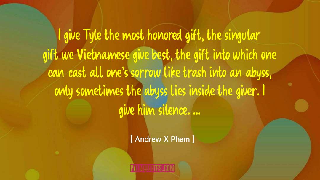 Andrew X. Pham Quotes: I give Tyle the most