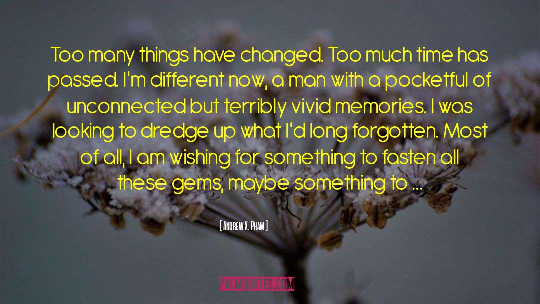 Andrew X. Pham Quotes: Too many things have changed.