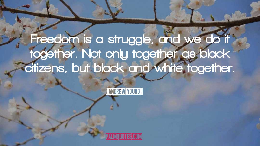 Andrew Young Quotes: Freedom is a struggle, and