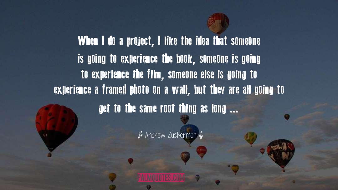 Andrew Zuckerman Quotes: When I do a project,