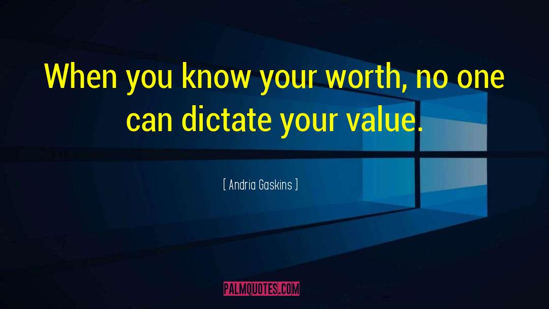 Andria Gaskins Quotes: When you know your worth,