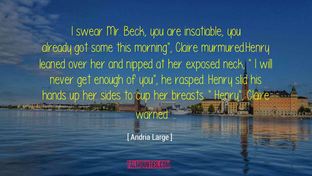 Andria Large Quotes: I swear Mr. Beck, you