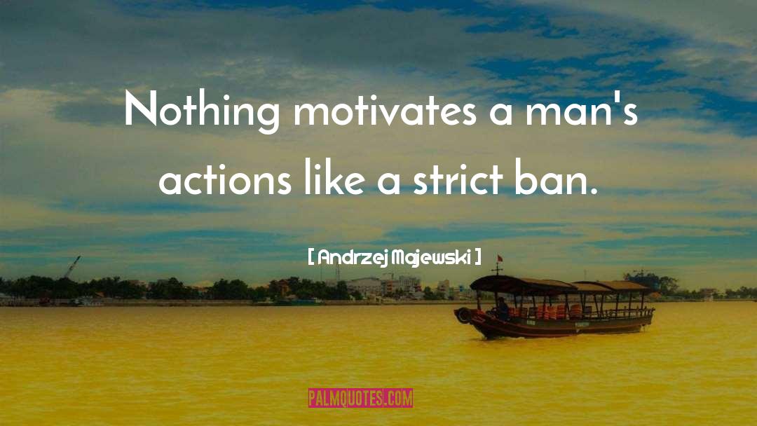 Andrzej Majewski Quotes: Nothing motivates a man's actions