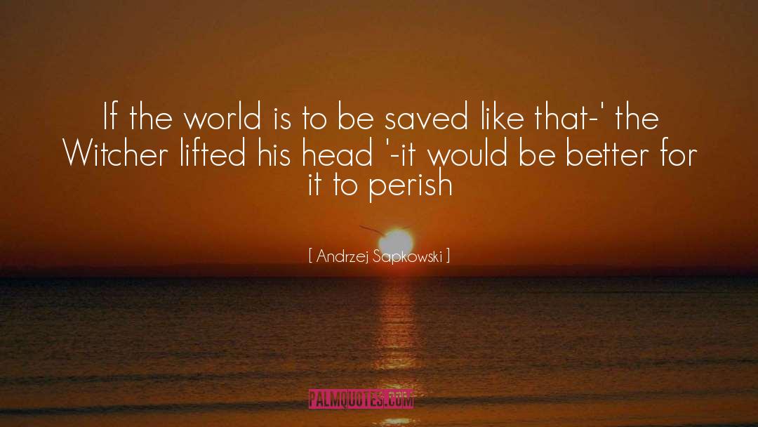 Andrzej Sapkowski Quotes: If the world is to