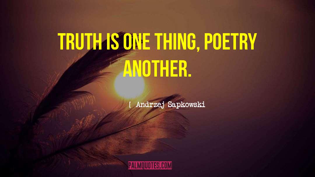 Andrzej Sapkowski Quotes: Truth is one thing, poetry