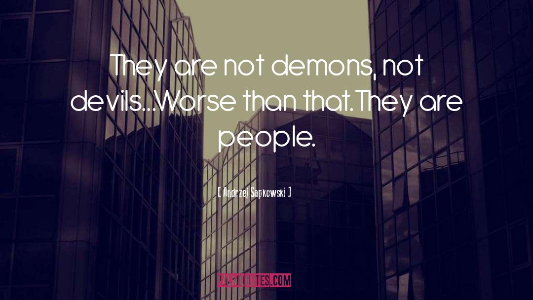 Andrzej Sapkowski Quotes: They are not demons, not