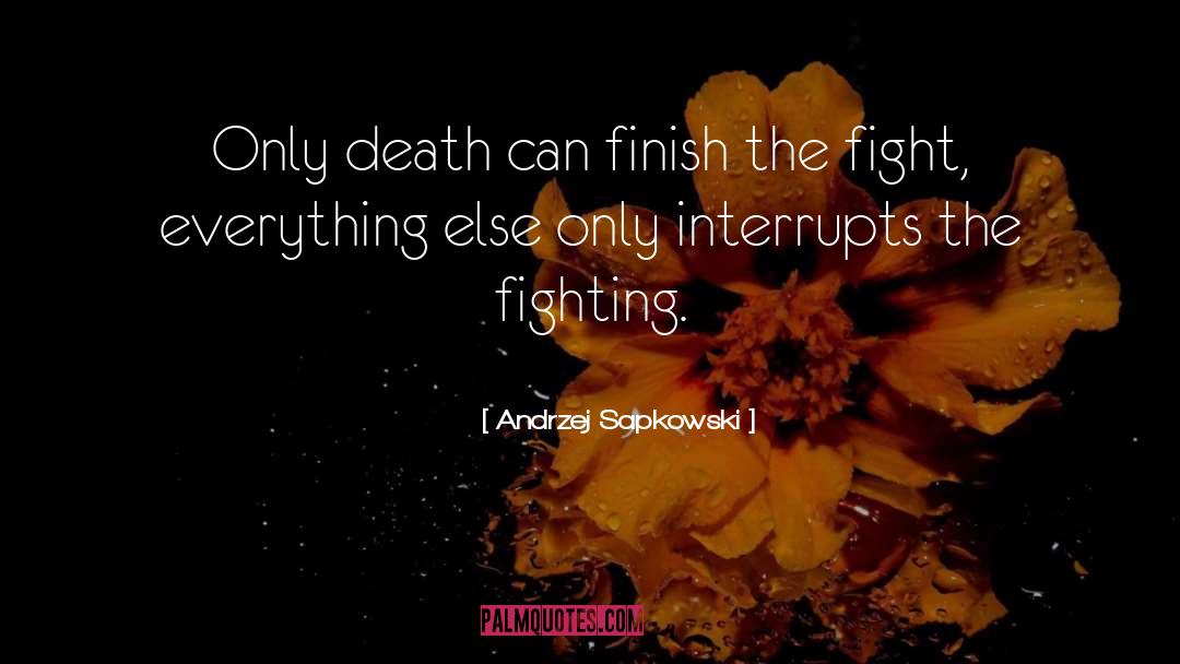 Andrzej Sapkowski Quotes: Only death can finish the