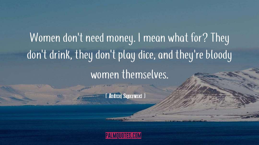 Andrzej Sapkowski Quotes: Women don't need money. I