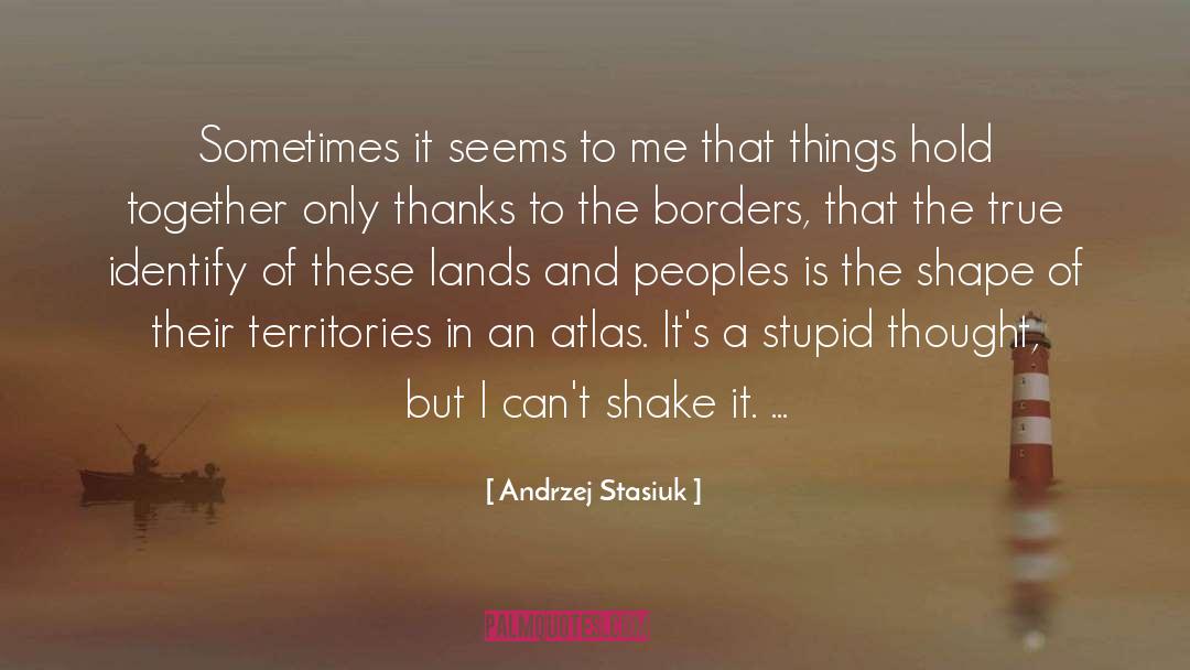 Andrzej Stasiuk Quotes: Sometimes it seems to me