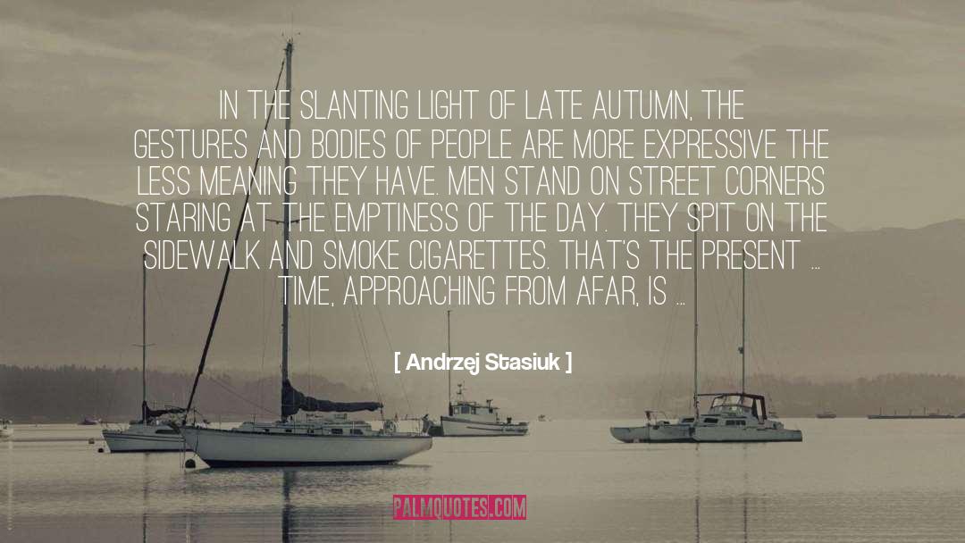 Andrzej Stasiuk Quotes: In the slanting light of