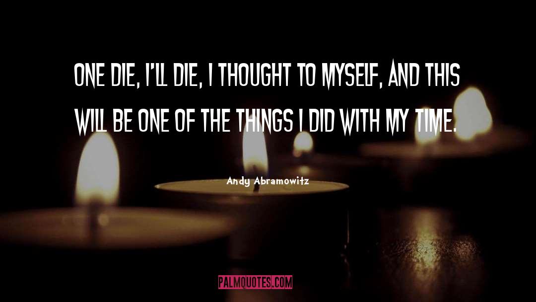Andy Abramowitz Quotes: One die, I'll die, I