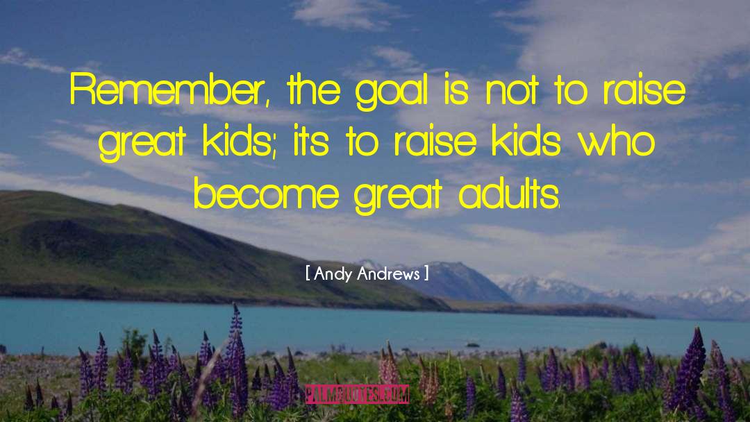 Andy Andrews Quotes: Remember, the goal is not