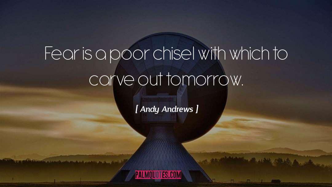 Andy Andrews Quotes: Fear is a poor chisel