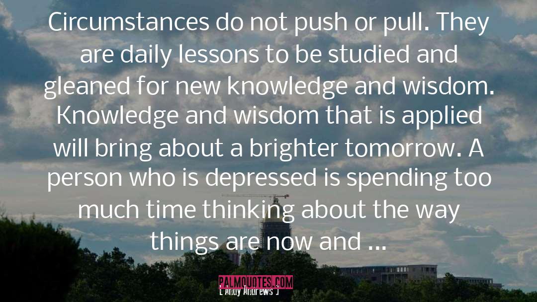 Andy Andrews Quotes: Circumstances do not push or