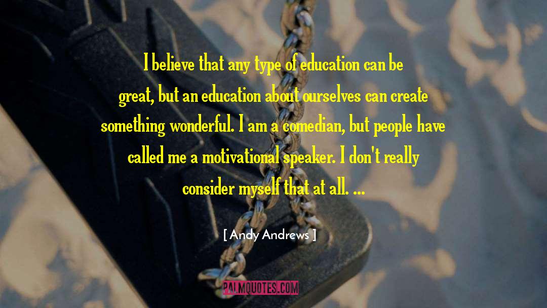 Andy Andrews Quotes: I believe that any type