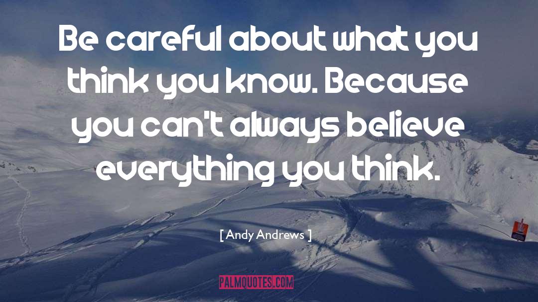 Andy Andrews Quotes: Be careful about what you