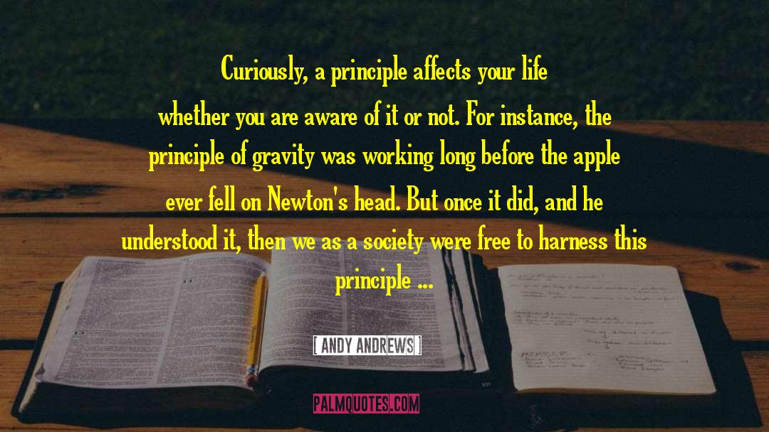 Andy Andrews Quotes: Curiously, a principle affects your