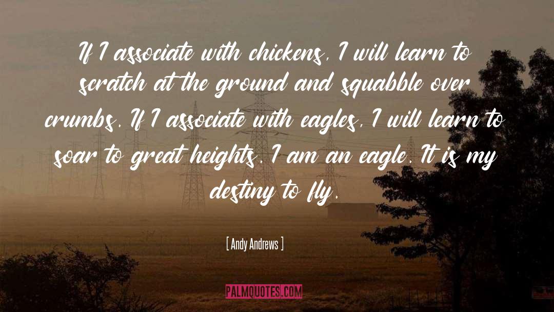 Andy Andrews Quotes: If I associate with chickens,