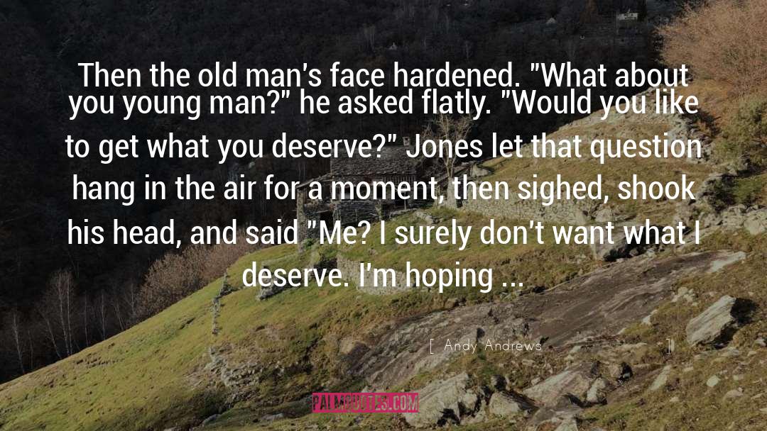 Andy Andrews Quotes: Then the old man's face