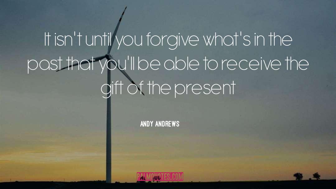Andy Andrews Quotes: It isn't until you forgive