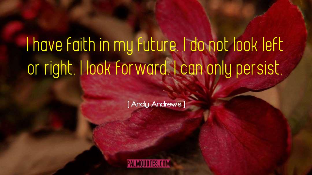 Andy Andrews Quotes: I have faith in my