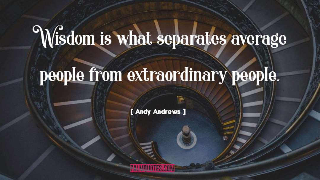 Andy Andrews Quotes: Wisdom is what separates average