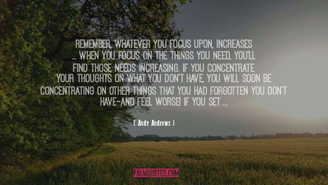 Andy Andrews Quotes: Remember, whatever you focus upon,