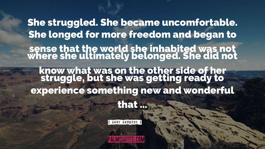 Andy Andrews Quotes: She struggled. She became uncomfortable.