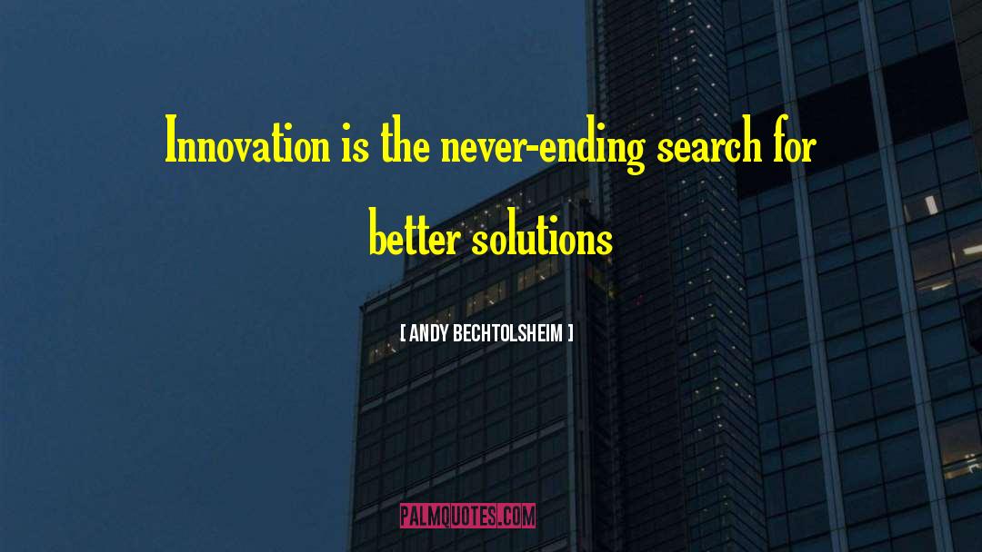 Andy Bechtolsheim Quotes: Innovation is the never-ending search