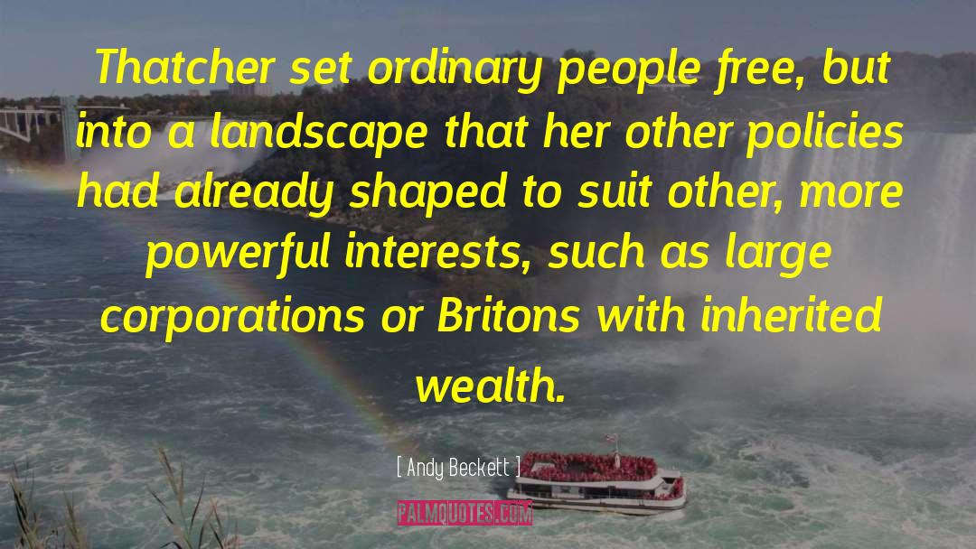 Andy Beckett Quotes: Thatcher set ordinary people free,