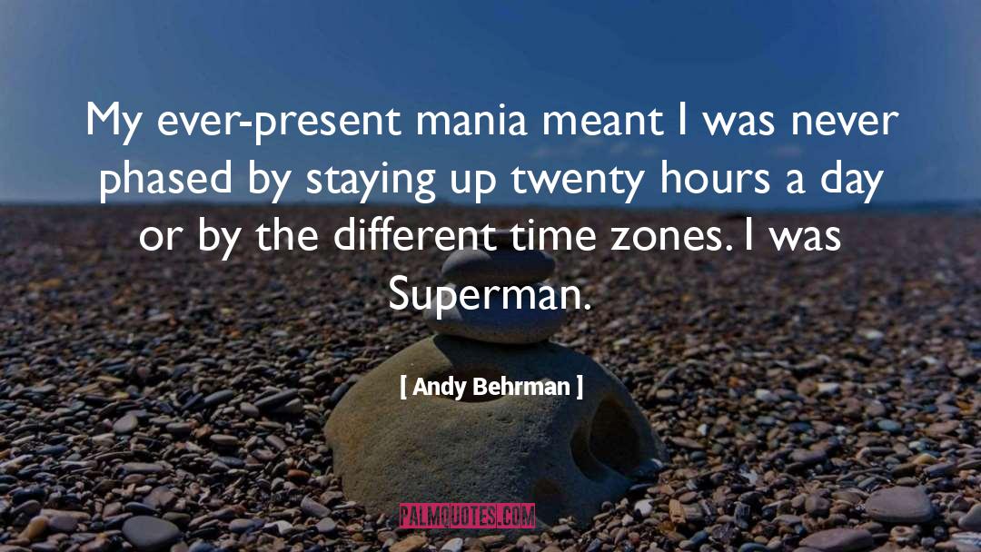 Andy Behrman Quotes: My ever-present mania meant I