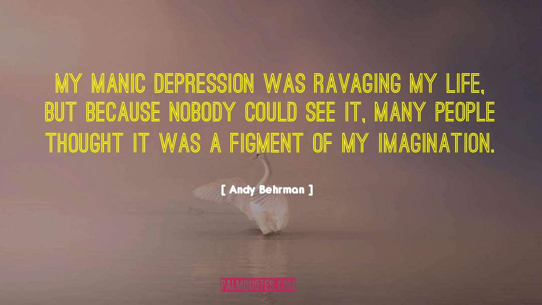 Andy Behrman Quotes: My manic depression was ravaging