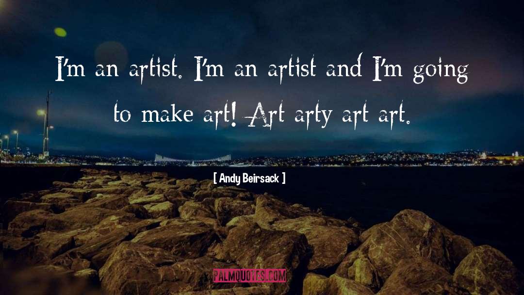 Andy Beirsack Quotes: I'm an artist. I'm an