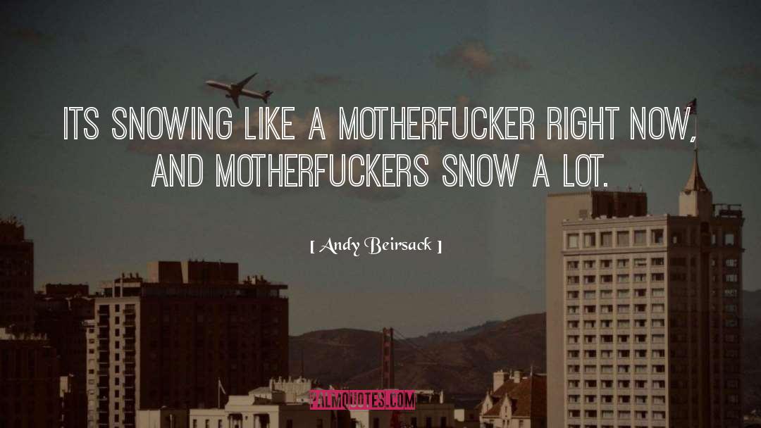 Andy Beirsack Quotes: Its snowing like a motherfucker