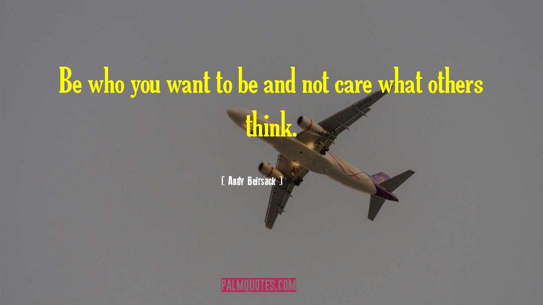 Andy Beirsack Quotes: Be who you want to