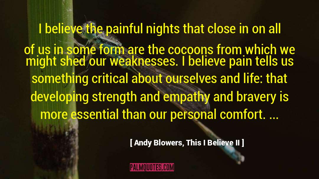 Andy Blowers, This I Believe II Quotes: I believe the painful nights