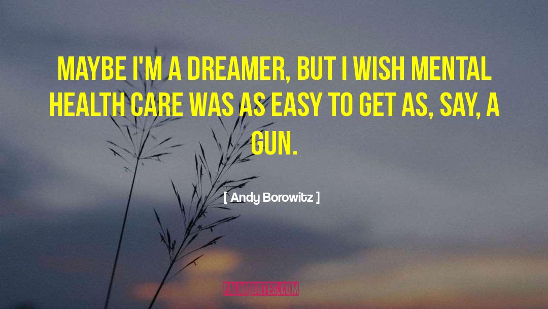 Andy Borowitz Quotes: Maybe I'm a dreamer, but