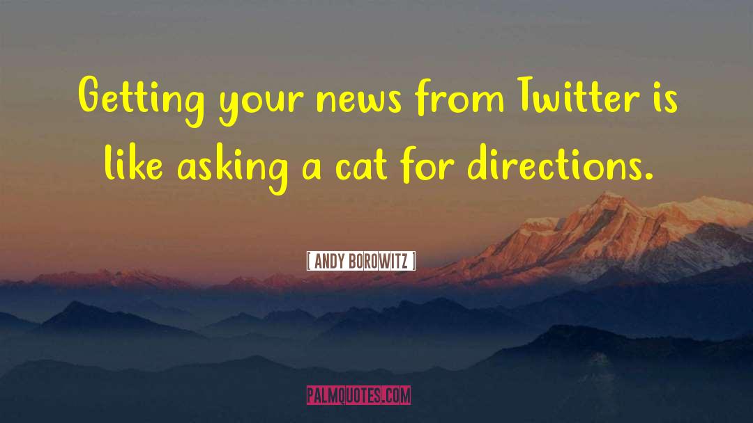 Andy Borowitz Quotes: Getting your news from Twitter