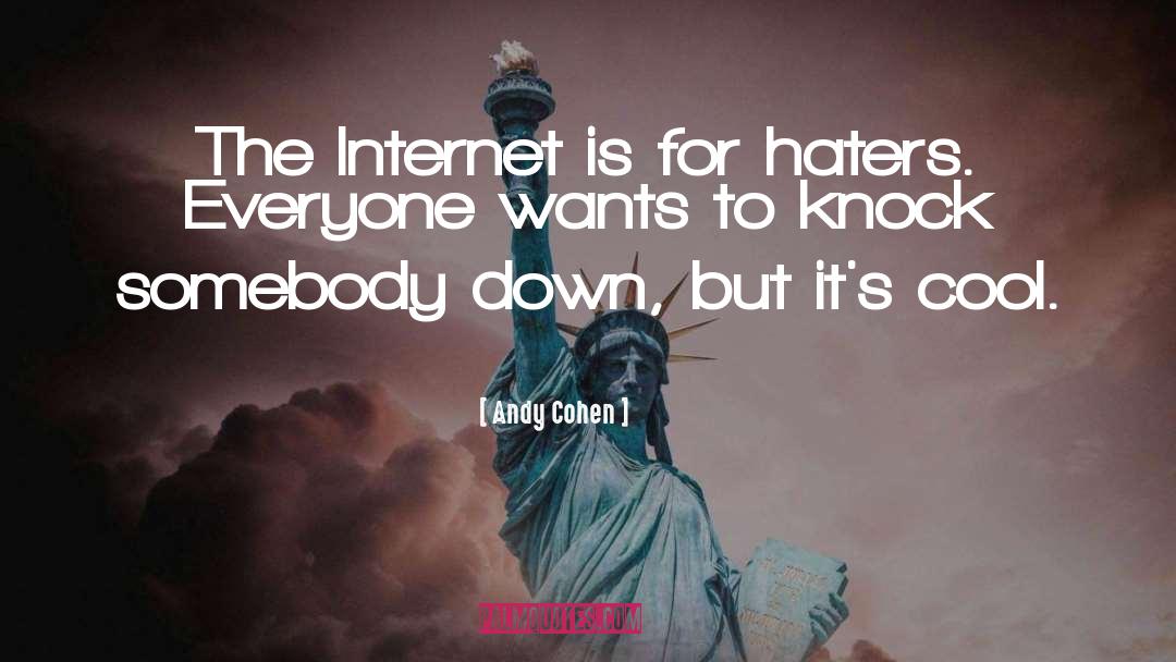Andy Cohen Quotes: The Internet is for haters.