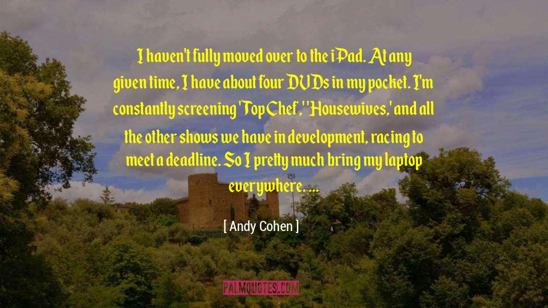 Andy Cohen Quotes: I haven't fully moved over