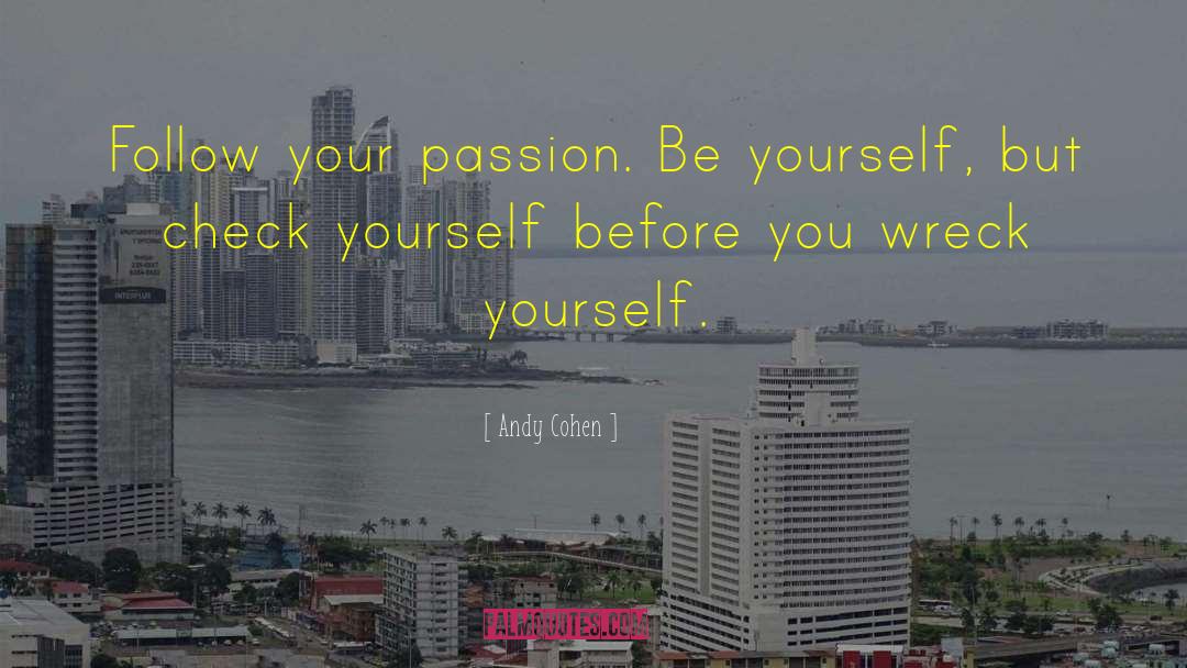 Andy Cohen Quotes: Follow your passion. Be yourself,