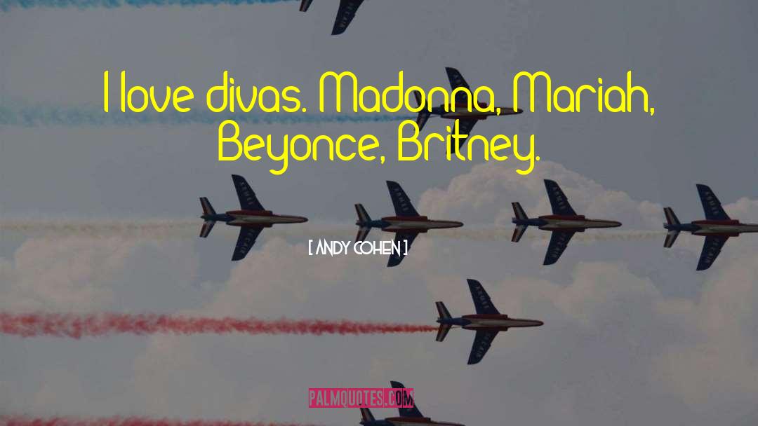 Andy Cohen Quotes: I love divas. Madonna, Mariah,