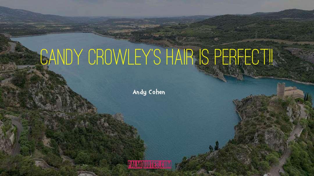 Andy Cohen Quotes: Candy Crowley's hair is PERFECT!!