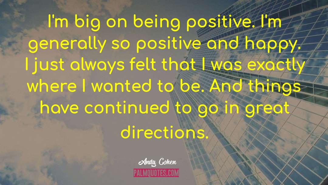 Andy Cohen Quotes: I'm big on being positive.