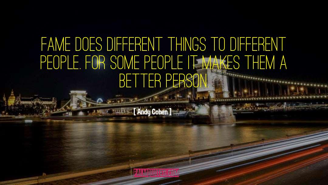 Andy Cohen Quotes: Fame does different things to