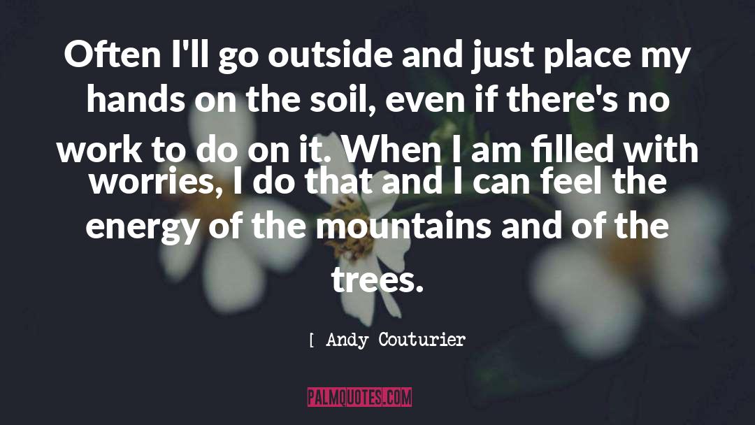 Andy Couturier Quotes: Often I'll go outside and