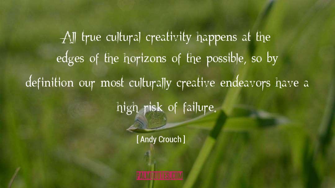 Andy Crouch Quotes: All true cultural creativity happens