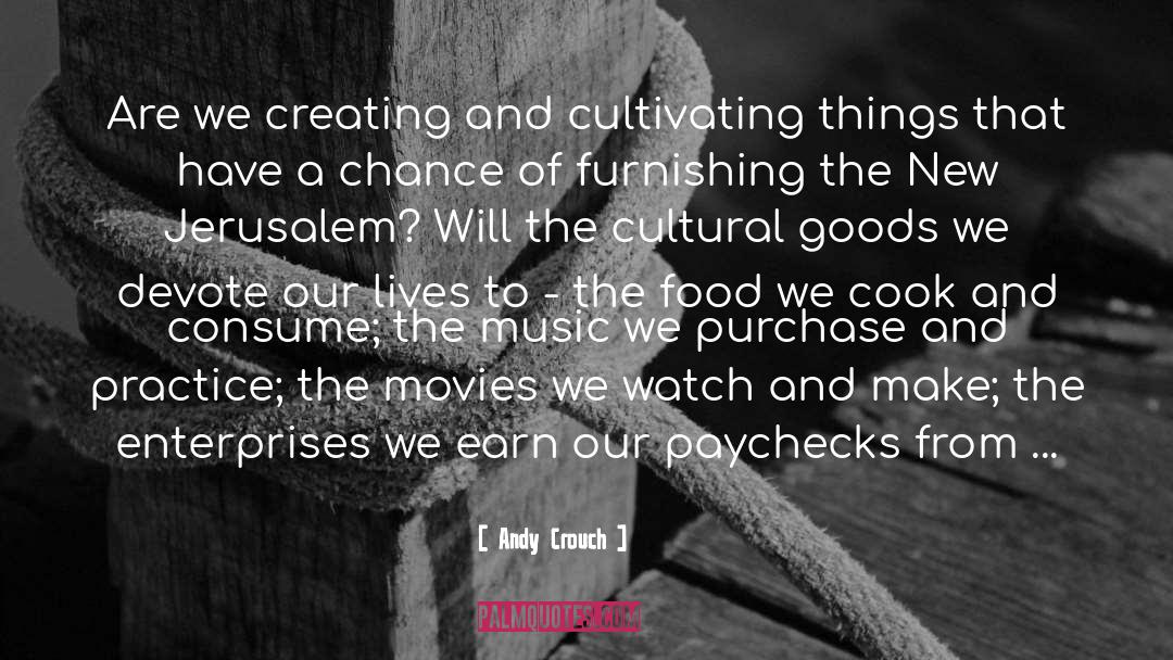 Andy Crouch Quotes: Are we creating and cultivating