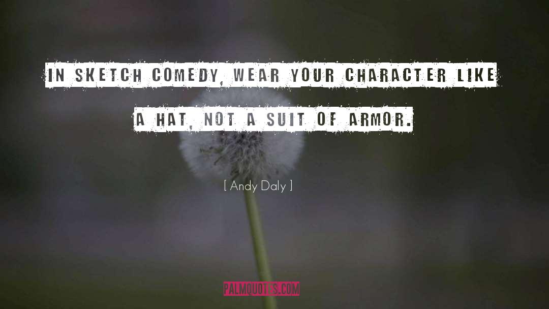 Andy Daly Quotes: In sketch comedy, wear your