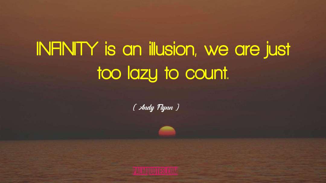 Andy Flynn Quotes: INFINITY is an illusion, we